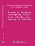 Strategies and Techniques for Integrating Diversity, Equity and Inclusion into the Core Law Curriculum: A Comprehensive Guide to DEI Pedagogy, Course Planning, and Classroom Practice